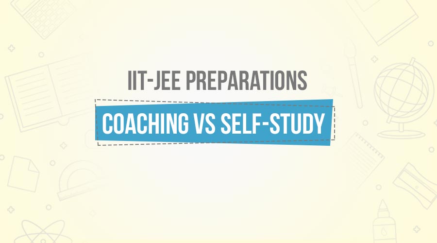 Coaching or Self-Study? The Question On Every IIT-JEE Aspirant’s Mind Coaching or Self-Study? The Question On Every IIT-JEE Aspirant’s Mind